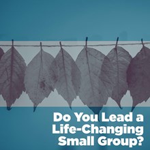 Do You Lead a Life-Changing Small Group?