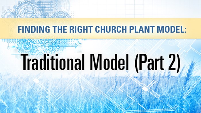 Finding the Right Church Plant Model: The Traditional Model (Part 2) Finding the Right Church Plant Model: The Traditional Model (Part 2)