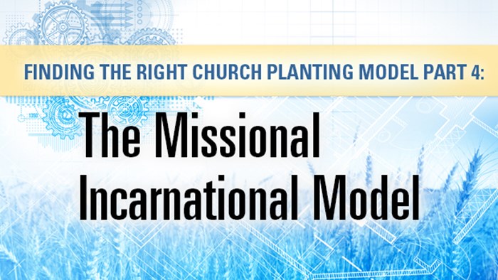Finding the Right Church Planting Model Part 4: The Missional Incarnational Approach Finding the Right Church Planting Model Part 4: The Missional Incarnational Approach