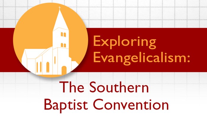 Exploring Evangelicalism: The Southern Baptist Convention Exploring Evangelicalism: The Southern Baptist Convention