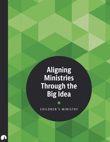 Children's Ministry: Aligning Ministries Through the Big Idea