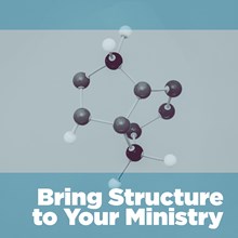 Bring Structure to Your Ministry Bring Structure to Your Ministry