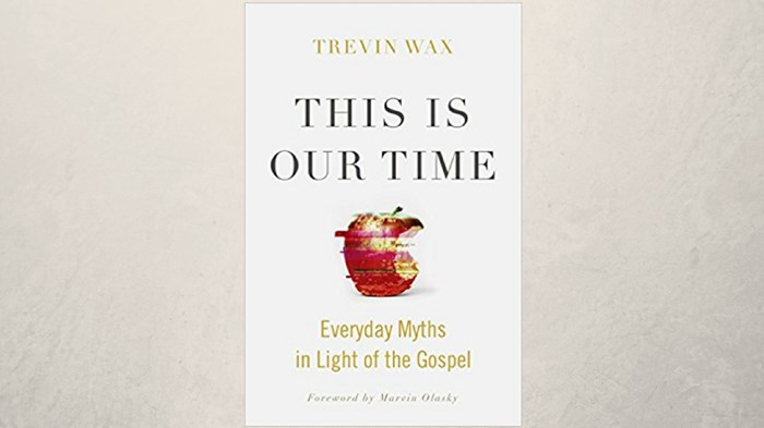 20 Truths from Trevin Wax’s This Is Our Time 20 Truths from Trevin Wax’s This Is Our Time