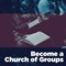 Become a Church of Groups Become a Church of Groups