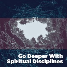 Go Deeper with Spiritual Disciplines
