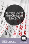 James: Living the Christian Life 24/7 James: Living the Christian Life 24/7