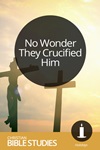 No Wonder They Crucified Him No Wonder They Crucified Him