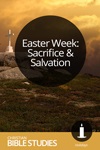 Easter Week: Sacrifice and Salvation Easter Week: Sacrifice and Salvation