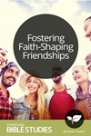 Fostering Faith-Shaping Friendships Fostering Faith-Shaping Friendships