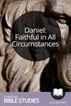 Daniel: Faithful in All Circumstances Daniel: Faithful in All Circumstances