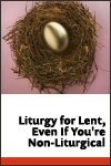 Liturgy for Lent, Even If You're Non-Liturgical Liturgy for Lent, Even If You're Non-Liturgical