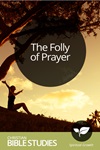The Folly of Prayer The Folly of Prayer
