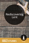 Rediscovering Lent Rediscovering Lent