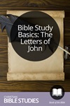 Bible Study Basics: The Letters of John Bible Study Basics: The Letters of John