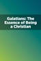 Galatians: The Essence of Being a Christian