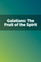 Galatians: The Fruit of the Spirit