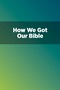 How We Got Our Bible How We Got Our Bible