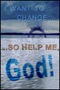 I Want to Change…So Help Me, God!