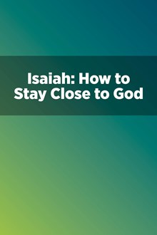 Isaiah: How to Stay Close to God