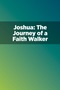 Joshua: The Journey of a Faith Walker