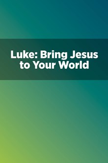 Luke: Bring Jesus to Your World