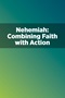 Nehemiah: Combining Faith with Action Nehemiah: Combining Faith with Action