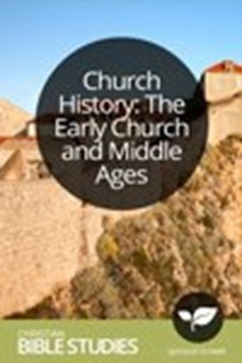 Church History: The Early Church and Middle Ages