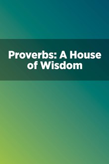 Proverbs: A House of Wisdom