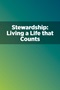 Stewardship: Living a Life that Counts Stewardship: Living a Life that Counts