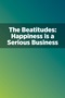 The Beatitudes: Happiness Is a Serious Business