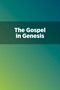 The Gospel in Genesis The Gospel in Genesis