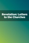 Revelation: Letters to the Churches Revelation: Letters to the Churches