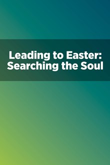 Leading to Easter: Searching the Soul