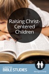 Raising Christ-Centered Children