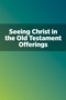 Seeing Christ in the Old Testament Offerings