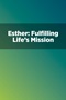 Esther: Fulfilling Life's Mission Esther: Fulfilling Life's Mission