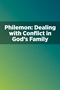 Philemon: Dealing with Conflict in God's Family Philemon: Dealing with Conflict in God's Family