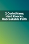 2 Corinthians: Hard Knocks, Unbreakable Faith 2 Corinthians: Hard Knocks, Unbreakable Faith