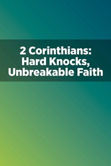 2 Corinthians: Hard Knocks, Unbreakable Faith