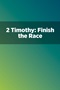 2 Timothy: Finish the Race