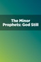 The Minor Prophets: God Still Speaks