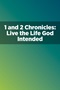 1 and 2 Chronicles: Live the Life God Intended