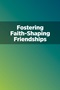 Fostering Faith-Shaping Friendships Fostering Faith-Shaping Friendships