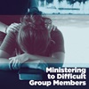 Ministering to Difficult Group Members