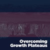 Overcoming Growth Plateaus