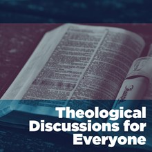 Theological Discussions for Everyone Theological Discussions for Everyone
