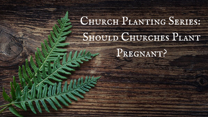 Church Planting Series: Should Churches "Plant Pregnant" Today? Church Planting Series: Should Churches "Plant Pregnant" Today?